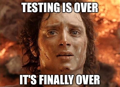 testing is over meme