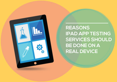 6 Reasons iPad App Testing Services Should be Done on a Real Device