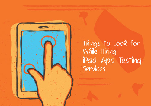 Things to Look for While Hiring iPad App Testing Services