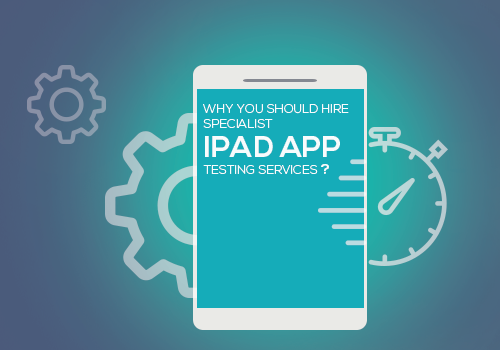 Why You Should Hire Specialist iPad App Testing Services