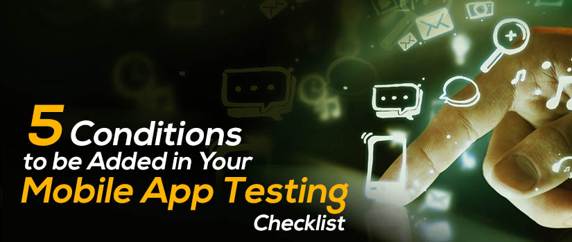 5 Conditions to be Added in Your Mobile App Testing Checklist