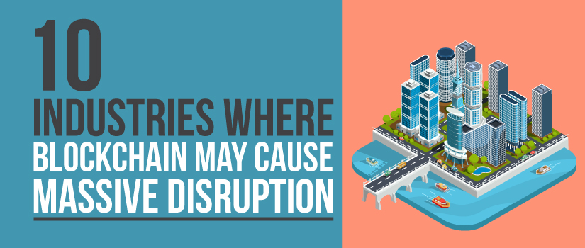 10 Industries Where Blockchain May Cause Massive Disruption [Infographic]