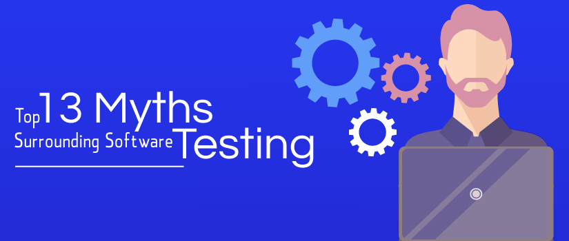 Top 13 Myths Surrounding Software Testing