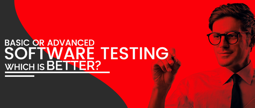 Basic or Advanced Software Testing: Which is Better?