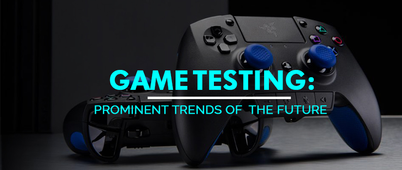 Game Testing: Prominent Trends Of The Future