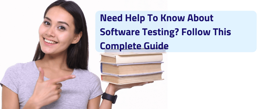 Need Help To Know About Software Testing? Follow This Complete Guide