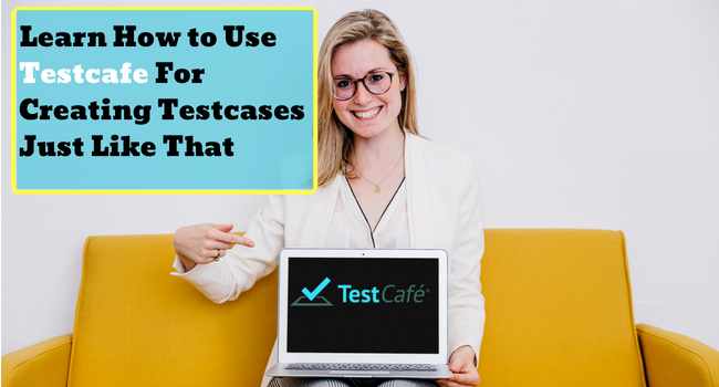 Learn How to Use Testcafe For Creating Testcases Just Like That