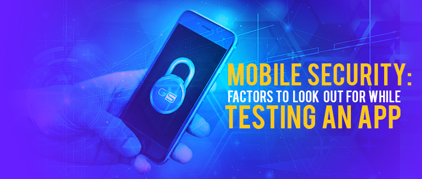 Mobile Security: Factors To Look Out For While Testing an App