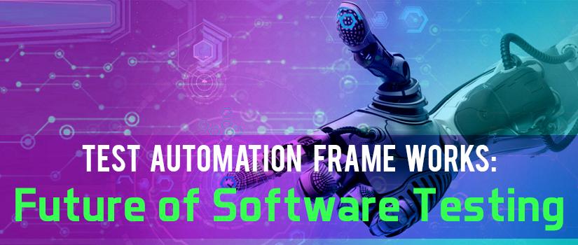 Test Automation Frameworks: Future of Software Testing