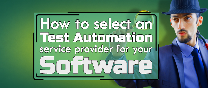 How to Select An Test Automation Services Provider For Your Software