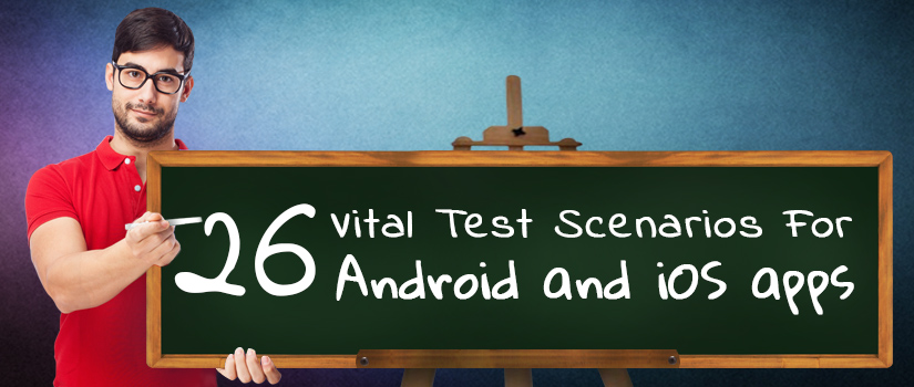 26 Vital Test Scenario For Android and iOS Apps