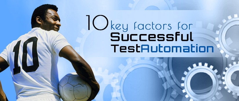 10 Key Factors for Successful Test Automation