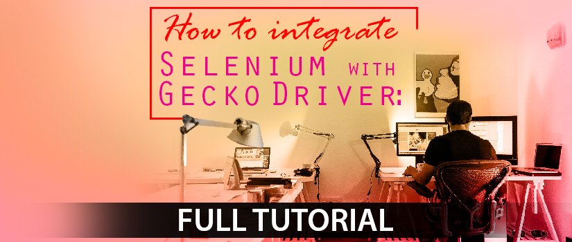How to Integrate Selenium With Gecko Driver : Full Tutorial