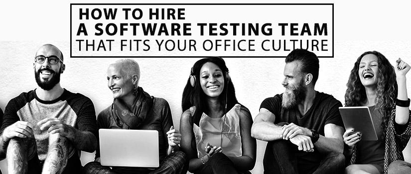 How To Hire A Software Testing Team That Fits Your Office Culture