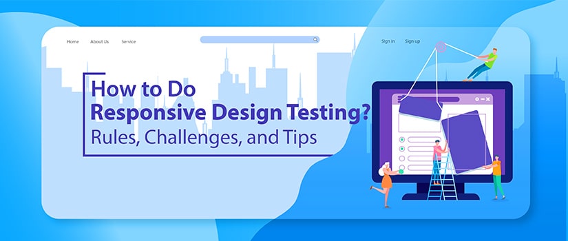 How To Do Responsive Design Testing? Rules, Challenges and Tips