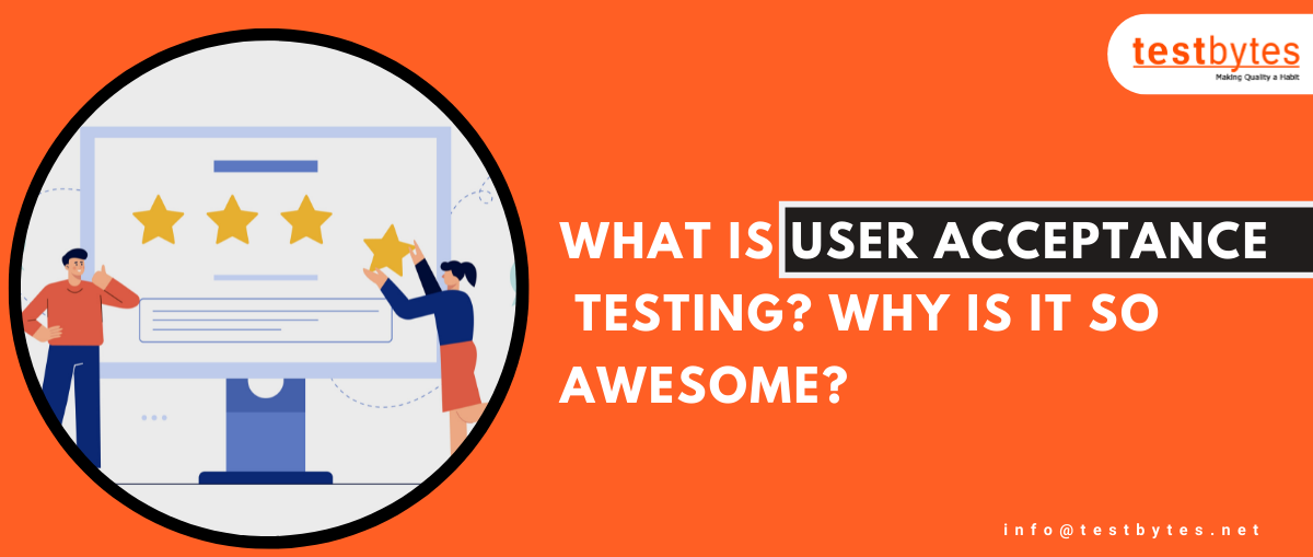 What is User Acceptance Testing? Why is it so Awesome?