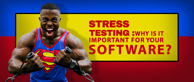 Stress Testing : Why Is It Important For Your Software?