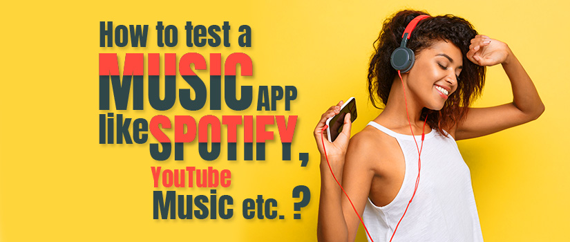 How to Test a Music App like Spotify, YouTube Music etc.