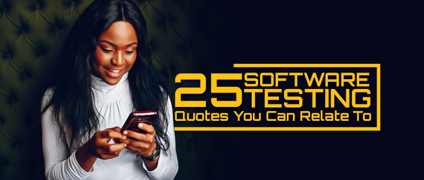 25 Software Testing Quotes You Can Relate To