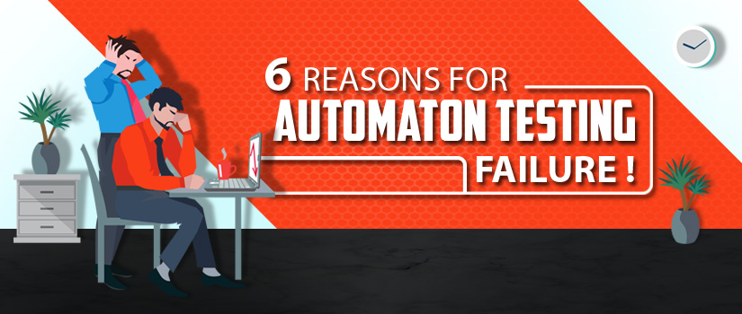 6 Reasons For Automation Testing Failure