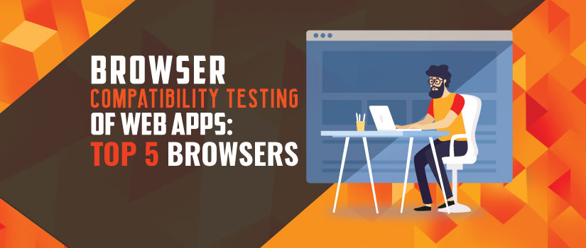 Browser Compatibility Testing of Web Apps: Top 5 Browsers