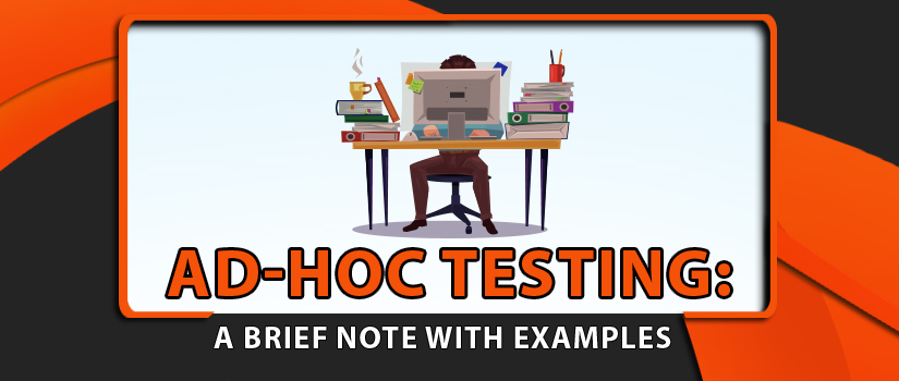 Adhoc Testing: A Brief Note With Examples
