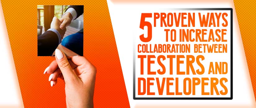 5 Proven Ways To increase Collaboration between Testers and Developers
