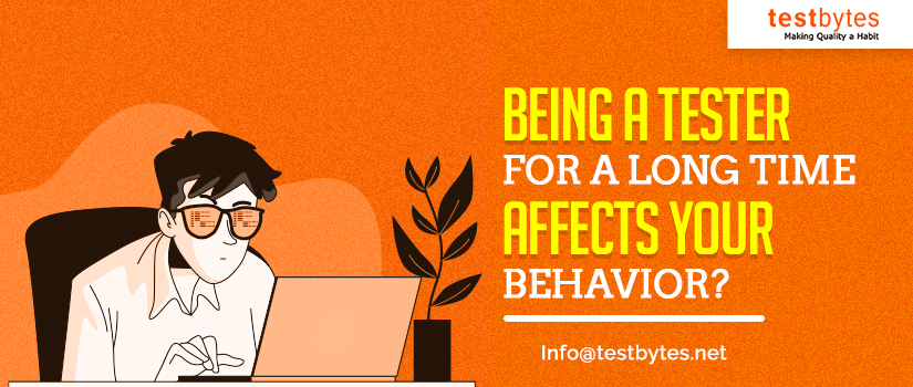 Being a tester for a long time affects your behavior? Answer is here!