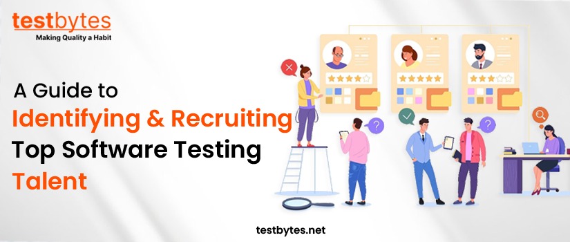 A Guide to Identifying and Recruiting/Hiring Top Software Testing Talent