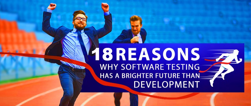 18 Reasons Why Software Testing Has a Brighter Future Than Development